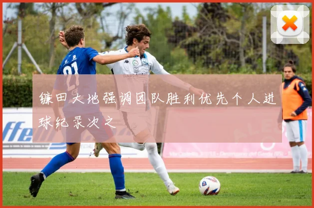 镰田大地强调团队胜利优先个人进球纪录次之